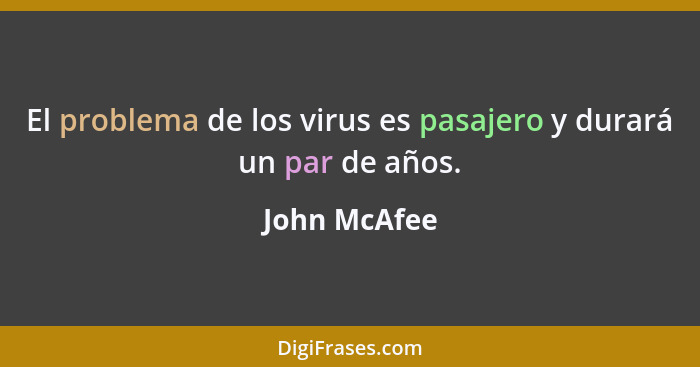 El problema de los virus es pasajero y durará un par de años.... - John McAfee