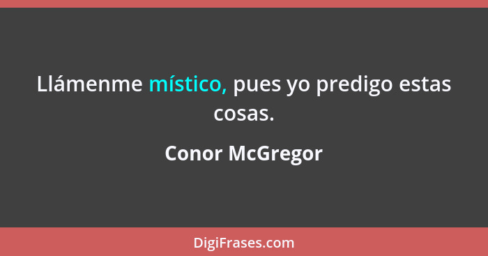 Llámenme místico, pues yo predigo estas cosas.... - Conor McGregor