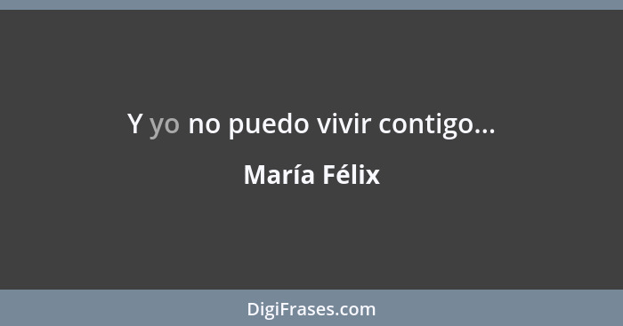 Y yo no puedo vivir contigo...... - María Félix