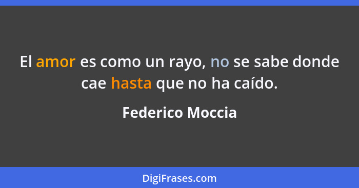 El amor es como un rayo, no se sabe donde cae hasta que no ha caído.... - Federico Moccia