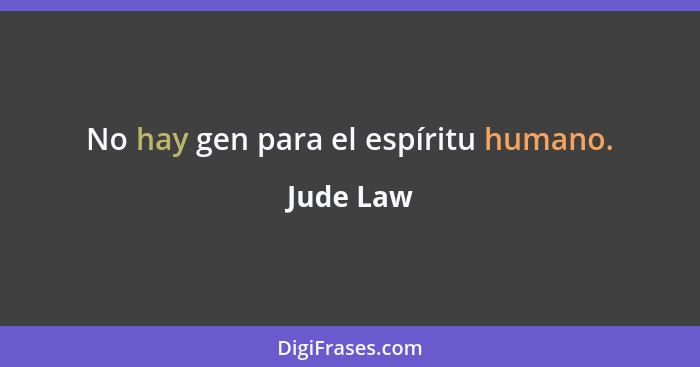 No hay gen para el espíritu humano.... - Jude Law