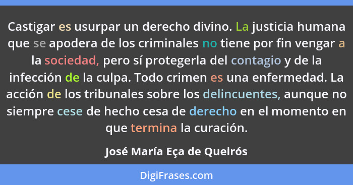 Castigar es usurpar un derecho divino. La justicia humana que se apodera de los criminales no tiene por fin vengar a la so... - José María Eça de Queirós