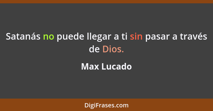 Satanás no puede llegar a ti sin pasar a través de Dios.... - Max Lucado