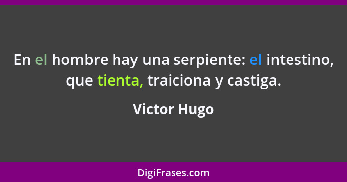 En el hombre hay una serpiente: el intestino, que tienta, traiciona y castiga.... - Victor Hugo