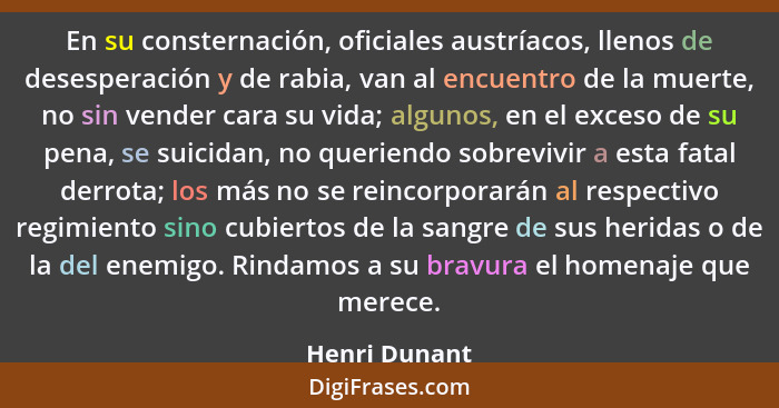 En su consternación, oficiales austríacos, llenos de desesperación y de rabia, van al encuentro de la muerte, no sin vender cara su vid... - Henri Dunant