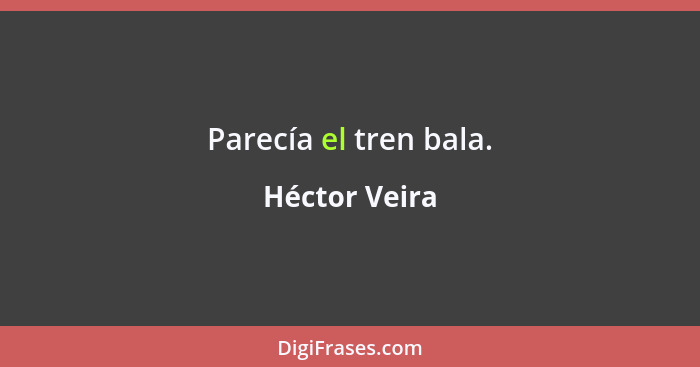 Parecía el tren bala.... - Héctor Veira