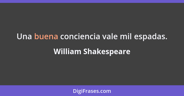 Una buena conciencia vale mil espadas.... - William Shakespeare