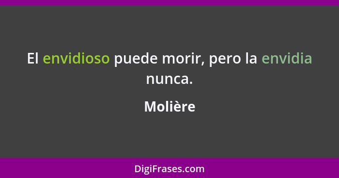 El envidioso puede morir, pero la envidia nunca.... - Molière