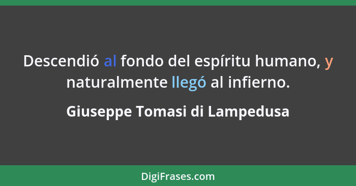 Descendió al fondo del espíritu humano, y naturalmente llegó al infierno.... - Giuseppe Tomasi di Lampedusa