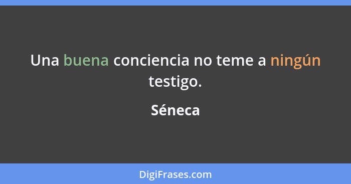 Una buena conciencia no teme a ningún testigo.... - Séneca