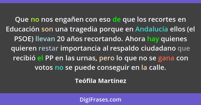 Que no nos engañen con eso de que los recortes en Educación son una tragedia porque en Andalucía ellos (el PSOE) llevan 20 años rec... - Teófila Martínez