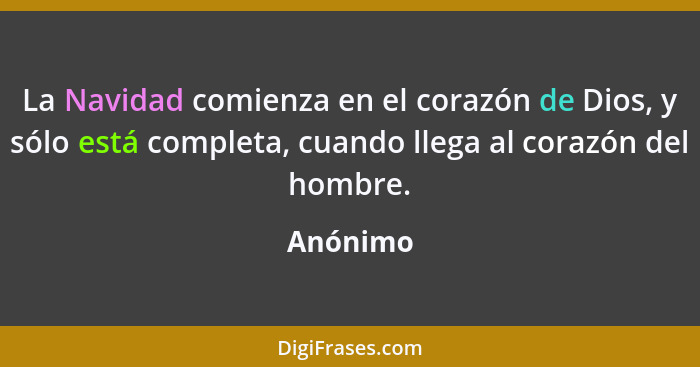 La Navidad comienza en el corazón de Dios, y sólo está completa, cuando llega al corazón del hombre.... - Anónimo