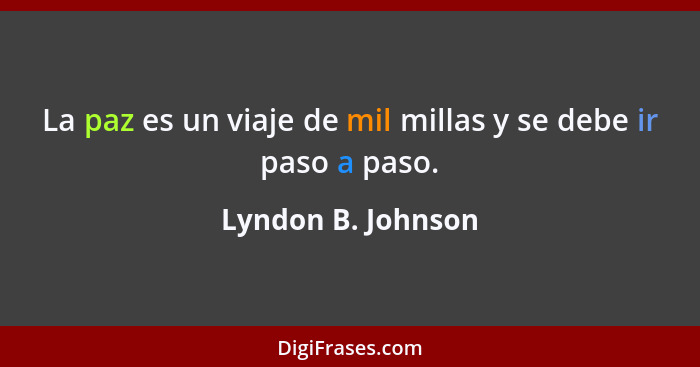 La paz es un viaje de mil millas y se debe ir paso a paso.... - Lyndon B. Johnson