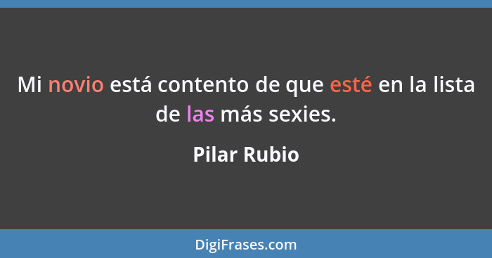 Mi novio está contento de que esté en la lista de las más sexies.... - Pilar Rubio