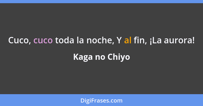 Cuco, cuco toda la noche, Y al fin, ¡La aurora!... - Kaga no Chiyo