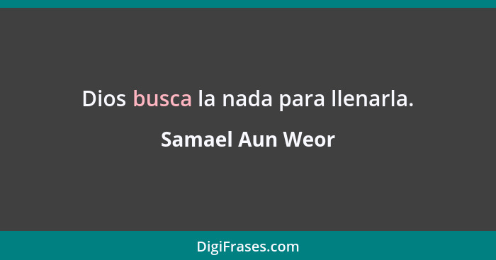 Dios busca la nada para llenarla.... - Samael Aun Weor