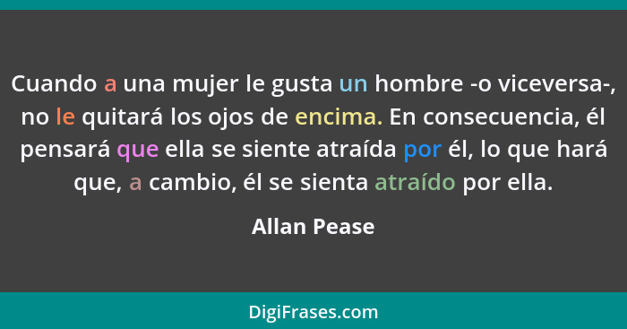 Cuando a una mujer le gusta un hombre -o viceversa-, no le quitará los ojos de encima. En consecuencia, él pensará que ella se siente at... - Allan Pease