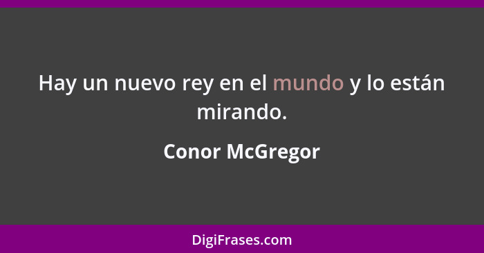 Hay un nuevo rey en el mundo y lo están mirando.... - Conor McGregor