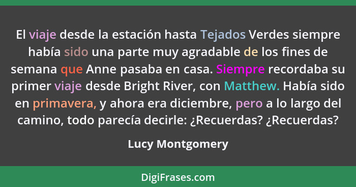 El viaje desde la estación hasta Tejados Verdes siempre había sido una parte muy agradable de los fines de semana que Anne pasaba en... - Lucy Montgomery