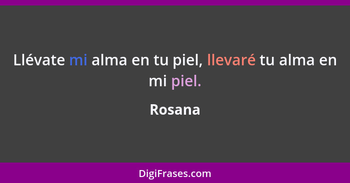 Llévate mi alma en tu piel, llevaré tu alma en mi piel.... - Rosana