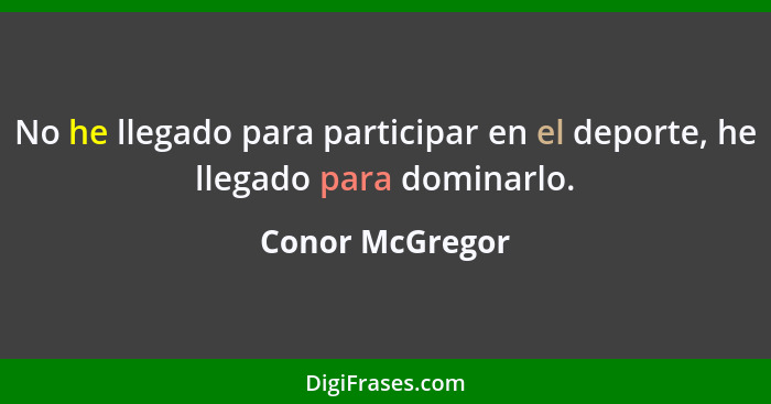 No he llegado para participar en el deporte, he llegado para dominarlo.... - Conor McGregor