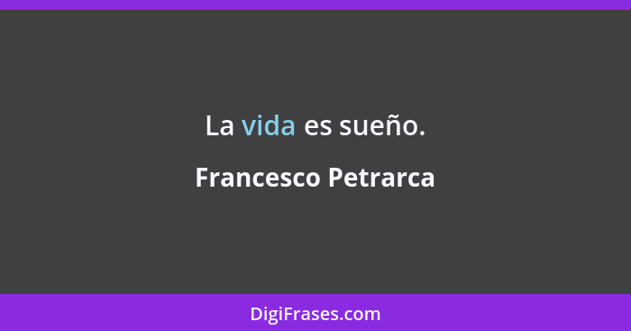 La vida es sueño.... - Francesco Petrarca