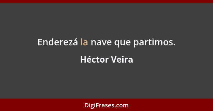 Enderezá la nave que partimos.... - Héctor Veira