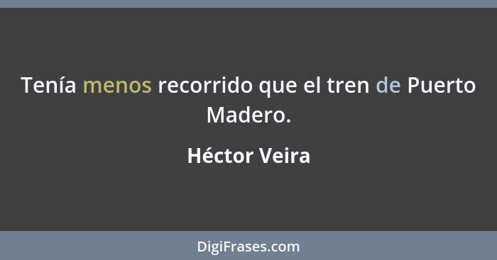 Tenía menos recorrido que el tren de Puerto Madero.... - Héctor Veira