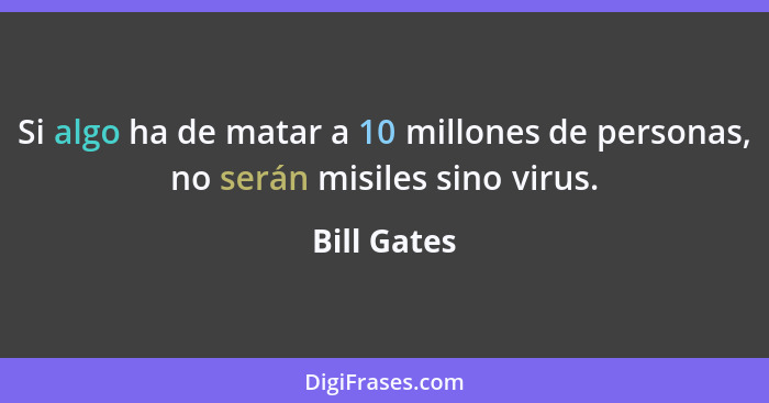 Si algo ha de matar a 10 millones de personas, no serán misiles sino virus.... - Bill Gates