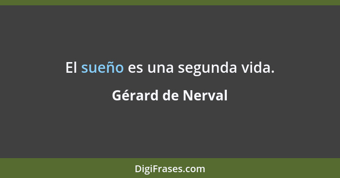 El sueño es una segunda vida.... - Gérard de Nerval