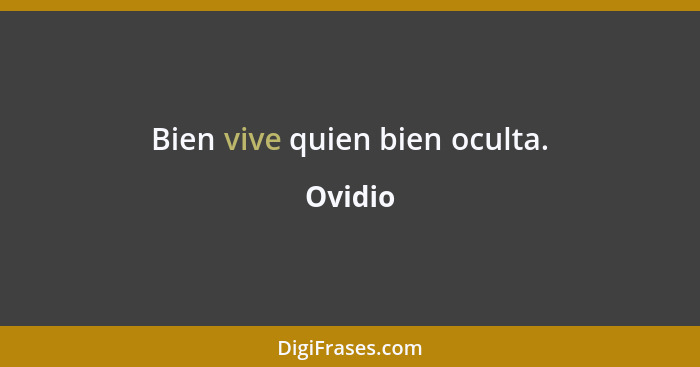 Bien vive quien bien oculta.... - Ovidio