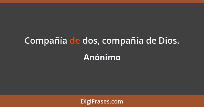 Compañía de dos, compañía de Dios.... - Anónimo