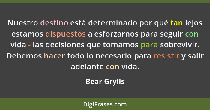 Nuestro destino está determinado por qué tan lejos estamos dispuestos a esforzarnos para seguir con vida - las decisiones que tomamos pa... - Bear Grylls