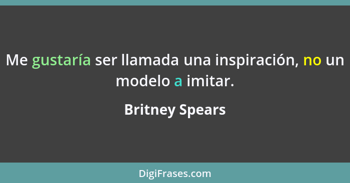 Me gustaría ser llamada una inspiración, no un modelo a imitar.... - Britney Spears