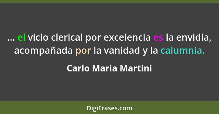 ... el vicio clerical por excelencia es la envidia, acompañada por la vanidad y la calumnia.... - Carlo Maria Martini