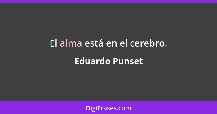 El alma está en el cerebro.... - Eduardo Punset