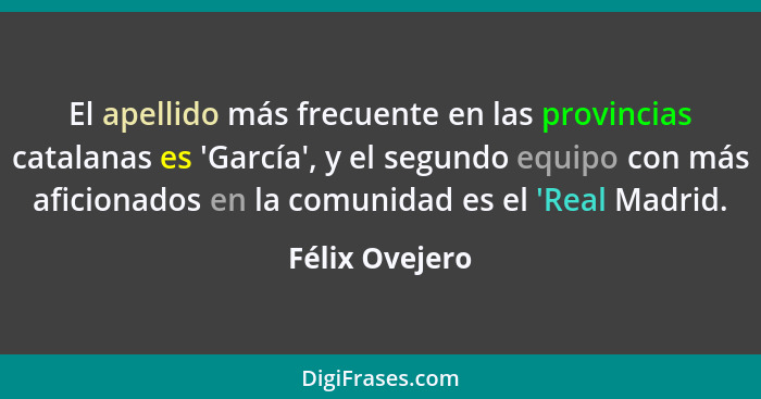 El apellido más frecuente en las provincias catalanas es 'García', y el segundo equipo con más aficionados en la comunidad es el 'Real... - Félix Ovejero