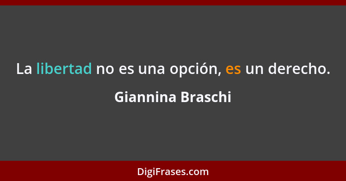 La libertad no es una opción, es un derecho.... - Giannina Braschi
