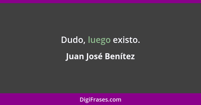 Dudo, luego existo.... - Juan José Benítez