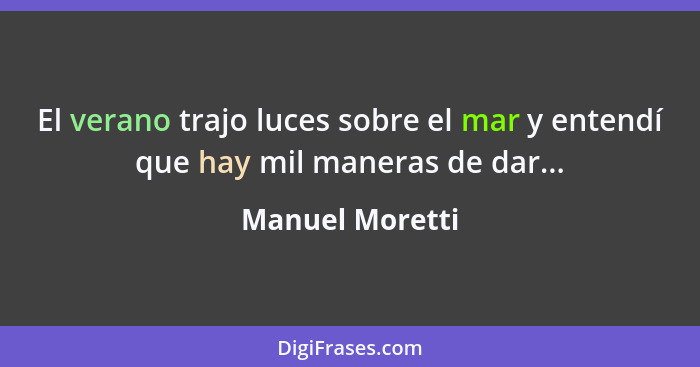 El verano trajo luces sobre el mar y entendí que hay mil maneras de dar...... - Manuel Moretti