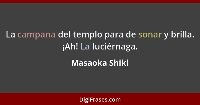 La campana del templo para de sonar y brilla. ¡Ah! La luciérnaga.... - Masaoka Shiki