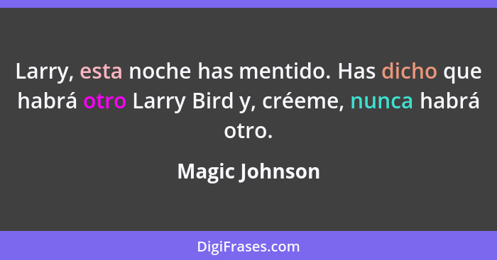 Larry, esta noche has mentido. Has dicho que habrá otro Larry Bird y, créeme, nunca habrá otro.... - Magic Johnson