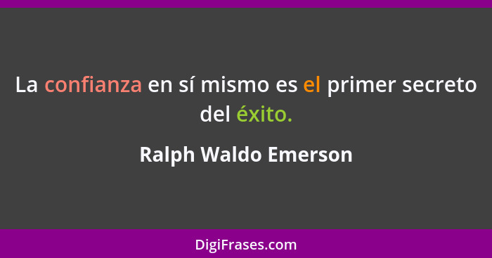 La confianza en sí mismo es el primer secreto del éxito.... - Ralph Waldo Emerson