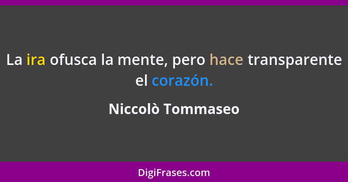 La ira ofusca la mente, pero hace transparente el corazón.... - Niccolò Tommaseo