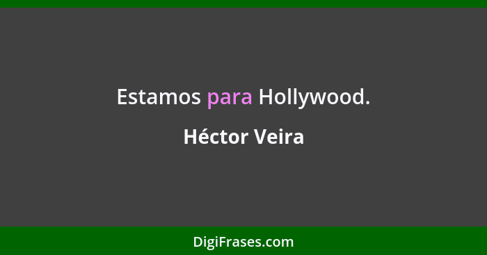 Estamos para Hollywood.... - Héctor Veira