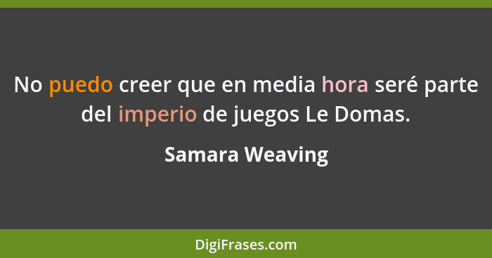 No puedo creer que en media hora seré parte del imperio de juegos Le Domas.... - Samara Weaving