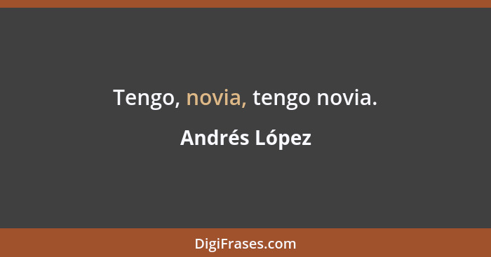 Tengo, novia, tengo novia.... - Andrés López