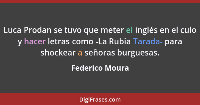 Luca Prodan se tuvo que meter el inglés en el culo y hacer letras como -La Rubia Tarada- para shockear a señoras burguesas.... - Federico Moura