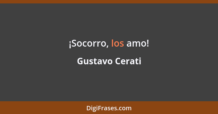 ¡Socorro, los amo!... - Gustavo Cerati