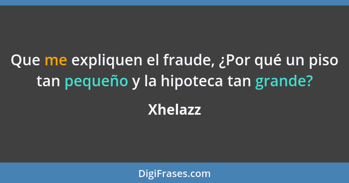 Que me expliquen el fraude, ¿Por qué un piso tan pequeño y la hipoteca tan grande?... - Xhelazz